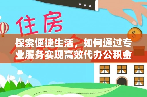 杂多探索便捷生活，如何通过专业服务实现高效代办公积金提取