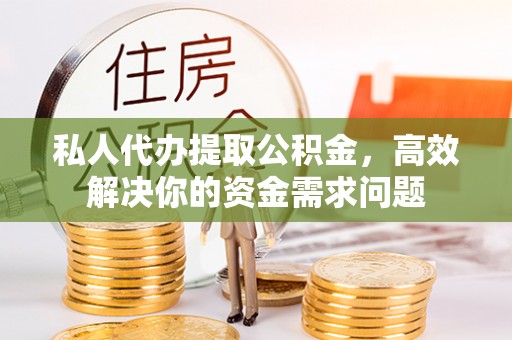 杂多私人代办提取公积金，高效解决你的资金需求问题