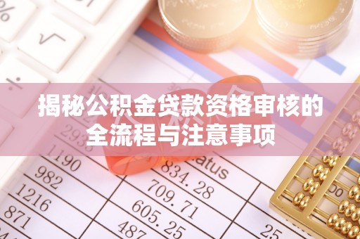 杂多揭秘公积金贷款资格审核的全流程与注意事项