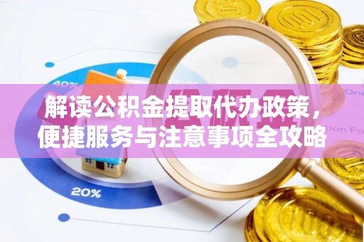 杂多解读公积金提取代办政策，便捷服务与注意事项全攻略