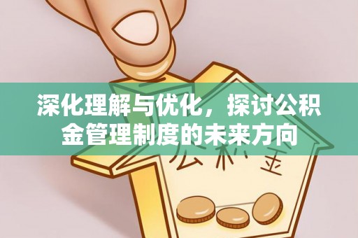 杂多深化理解与优化，探讨公积金管理制度的未来方向