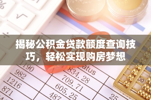 杂多揭秘公积金贷款额度查询技巧，轻松实现购房梦想