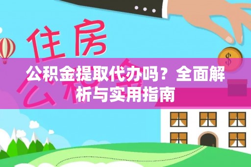 杂多公积金提取代办吗？全面解析与实用指南