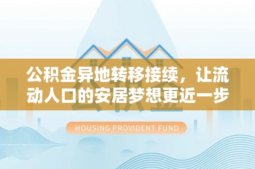 杂多公积金异地转移接续，让流动人口的安居梦想更近一步