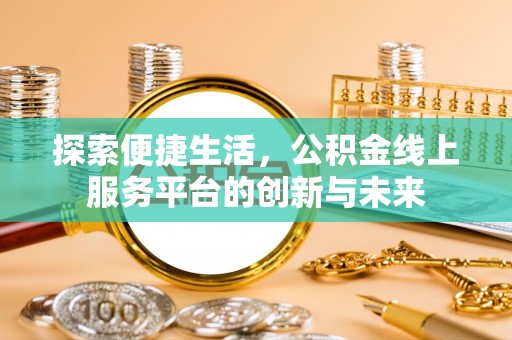杂多探索便捷生活，公积金线上服务平台的创新与未来