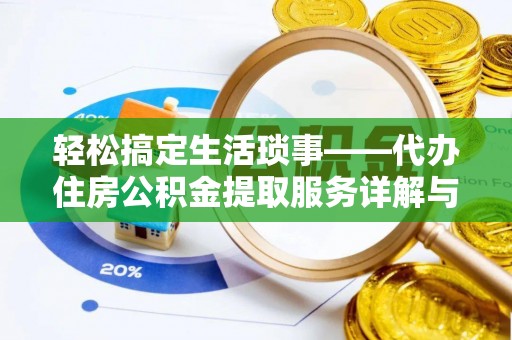 杂多轻松搞定生活琐事——代办住房公积金提取服务详解与实用指南