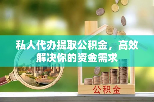 杂多私人代办提取公积金，高效解决你的资金需求