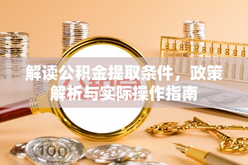 杂多解读公积金提取条件，政策解析与实际操作指南