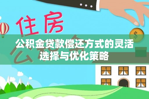 杂多公积金贷款偿还方式的灵活选择与优化策略