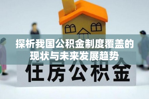 杂多探析我国公积金制度覆盖的现状与未来发展趋势