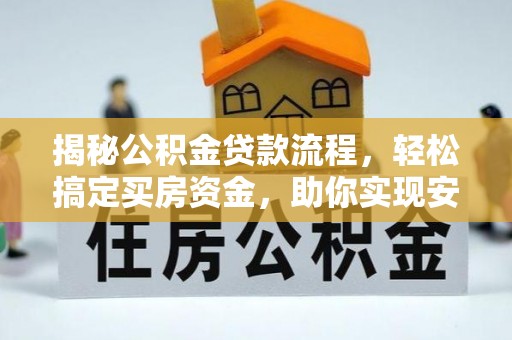 杂多揭秘公积金贷款流程，轻松搞定买房资金，助你实现安居梦想