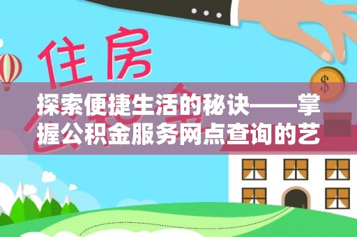 杂多探索便捷生活的秘诀——掌握公积金服务网点查询的艺术