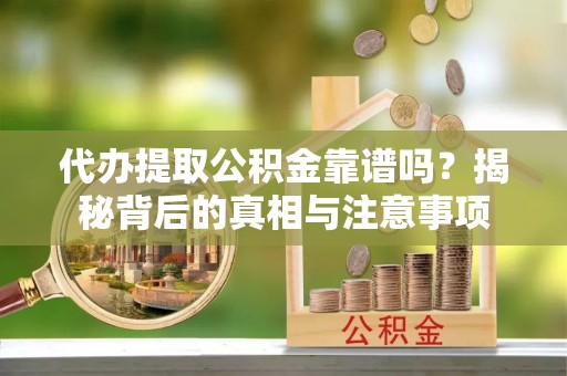 杂多代办提取公积金靠谱吗？揭秘背后的真相与注意事项