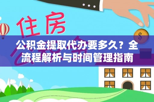 杂多公积金提取代办要多久？全流程解析与时间管理指南