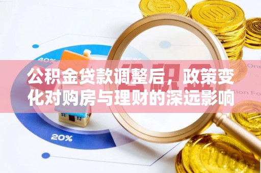 杂多公积金贷款调整后，政策变化对购房与理财的深远影响