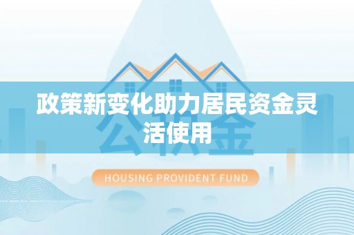 杂多政策新变化助力居民资金灵活使用