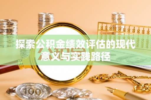 杂多探索公积金绩效评估的现代意义与实践路径