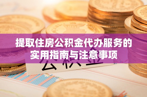 杂多提取住房公积金代办服务的实用指南与注意事项