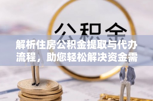 杂多解析住房公积金提取与代办流程，助您轻松解决资金需求