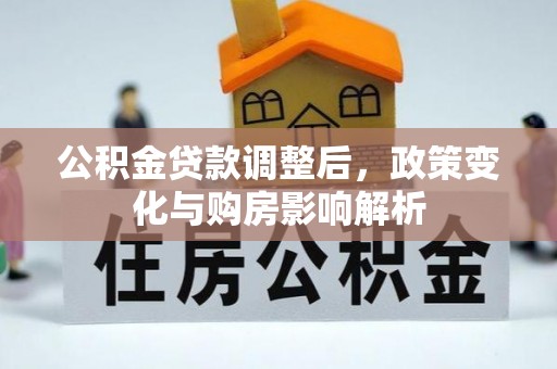 杂多公积金贷款调整后，政策变化与购房影响解析