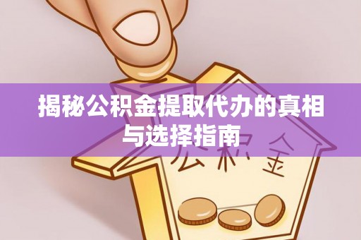 杂多揭秘公积金提取代办的真相与选择指南