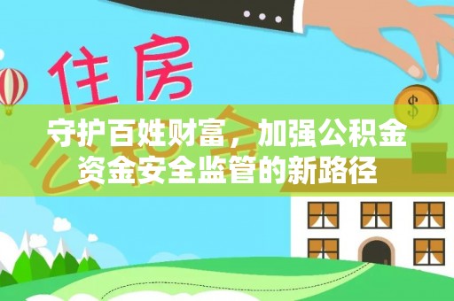杂多守护百姓财富，加强公积金资金安全监管的新路径