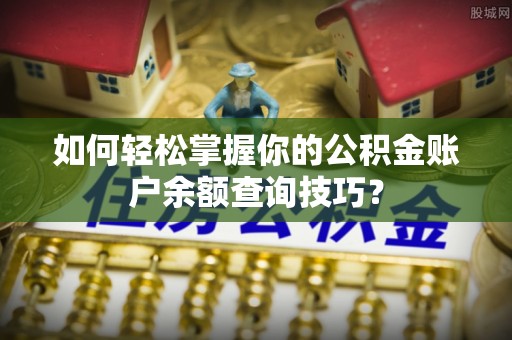 杂多如何轻松掌握你的公积金账户余额查询技巧？