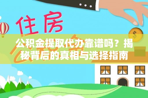 杂多公积金提取代办靠谱吗？揭秘背后的真相与选择指南