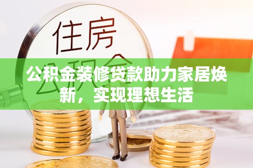 杂多公积金装修贷款助力家居焕新，实现理想生活