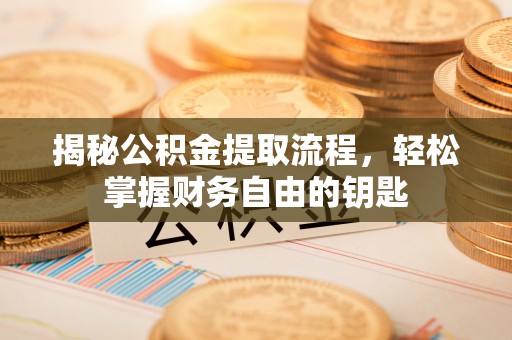 杂多揭秘公积金提取流程，轻松掌握财务自由的钥匙
