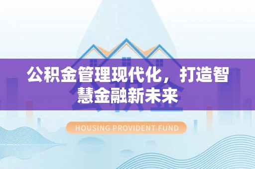 杂多公积金管理现代化，打造智慧金融新未来