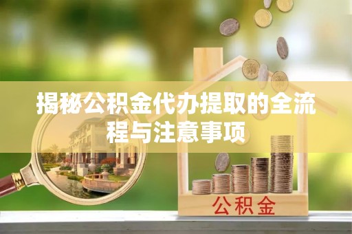 杂多揭秘公积金代办提取的全流程与注意事项
