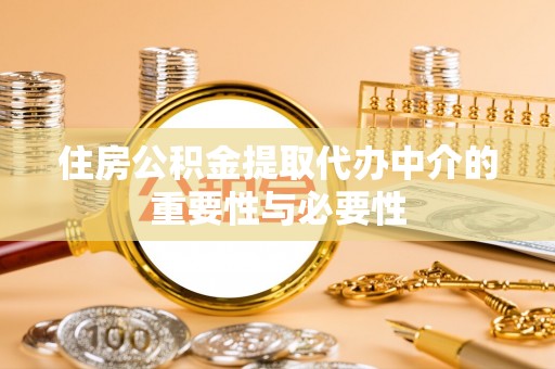 杂多住房公积金提取代办中介的重要性与必要性