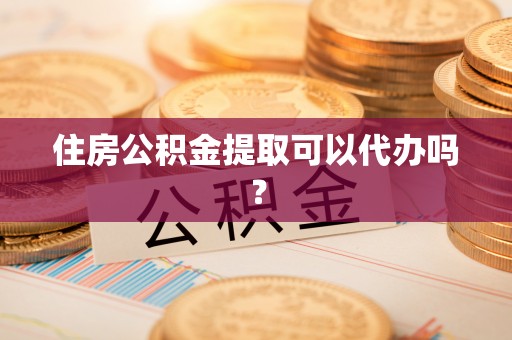 杂多住房公积金提取可以代办吗？
