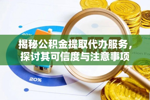 杂多揭秘公积金提取代办服务，探讨其可信度与注意事项