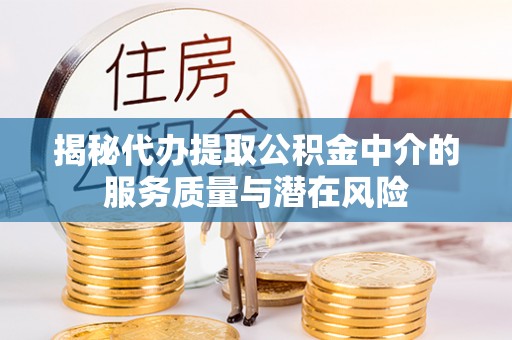 杂多揭秘代办提取公积金中介的服务质量与潜在风险