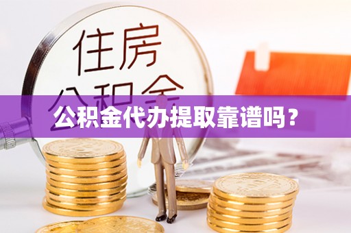 杂多公积金代办提取靠谱吗？