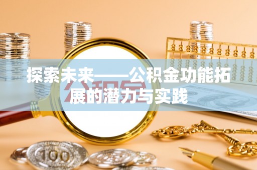 杂多探索未来——公积金功能拓展的潜力与实践