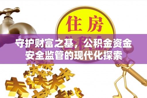 杂多守护财富之基，公积金资金安全监管的现代化探索
