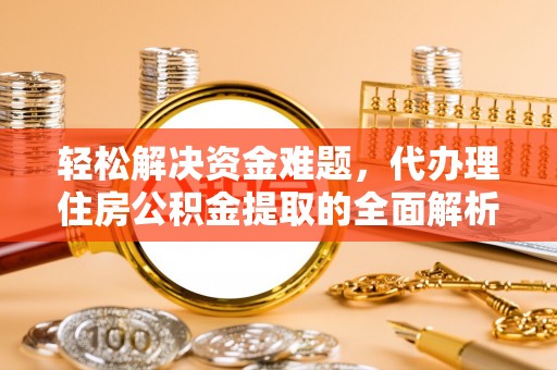杂多轻松解决资金难题，代办理住房公积金提取的全面解析