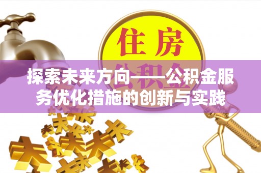 杂多探索未来方向——公积金服务优化措施的创新与实践