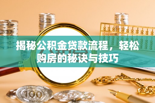 杂多揭秘公积金贷款流程，轻松购房的秘诀与技巧