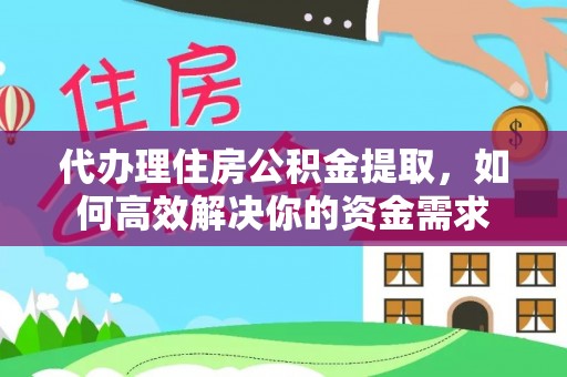 杂多代办理住房公积金提取，如何高效解决你的资金需求