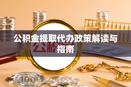 杂多公积金提取代办政策解读与指南