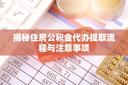 杂多揭秘住房公积金代办提取流程与注意事项