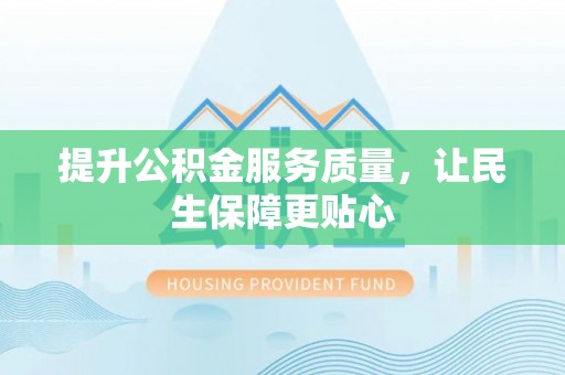 杂多提升公积金服务质量，让民生保障更贴心