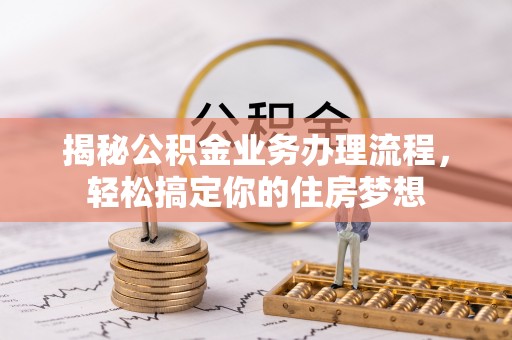 杂多揭秘公积金业务办理流程，轻松搞定你的住房梦想