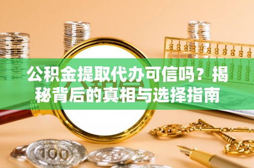 杂多公积金提取代办可信吗？揭秘背后的真相与选择指南