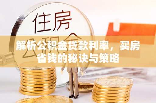 杂多解析公积金贷款利率，买房省钱的秘诀与策略