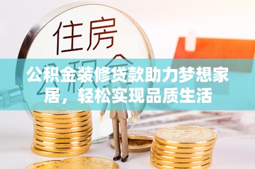 杂多公积金装修贷款助力梦想家居，轻松实现品质生活